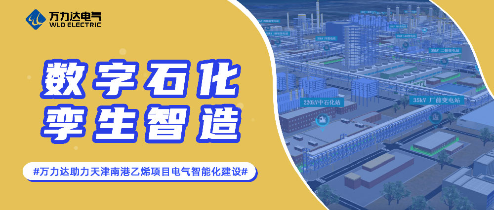 數(shù)字石化 孿生智造——萬(wàn)力達(dá)助力天津南港乙烯項(xiàng)目電氣智能化建設(shè)